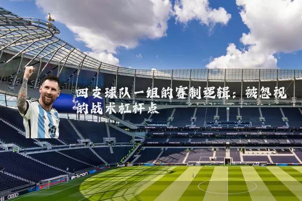 四支球队一组的赛制逻辑:被忽视的战术杠杆点