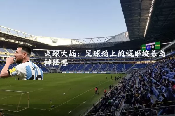 点球大战：足球场上的概率绞杀与神经博弈