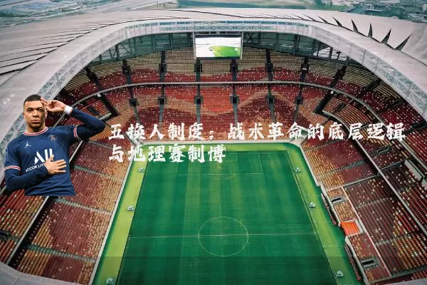 五换人制度:战术革命的底层逻辑与地理赛制博弈
